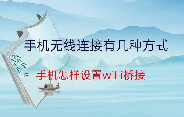 手机无线连接有几种方式 手机怎样设置wiFi桥接？